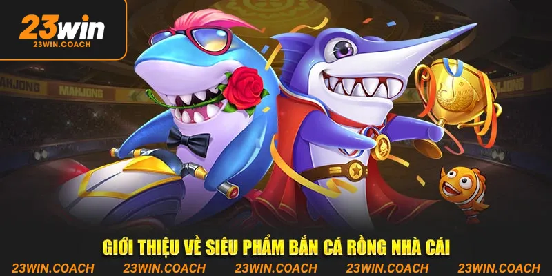 Giới thiệu về siêu phẩm Bắn cá Rồng nhà cái