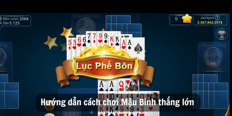 Hướng dẫn cách chơi Mậu Binh thắng lớn