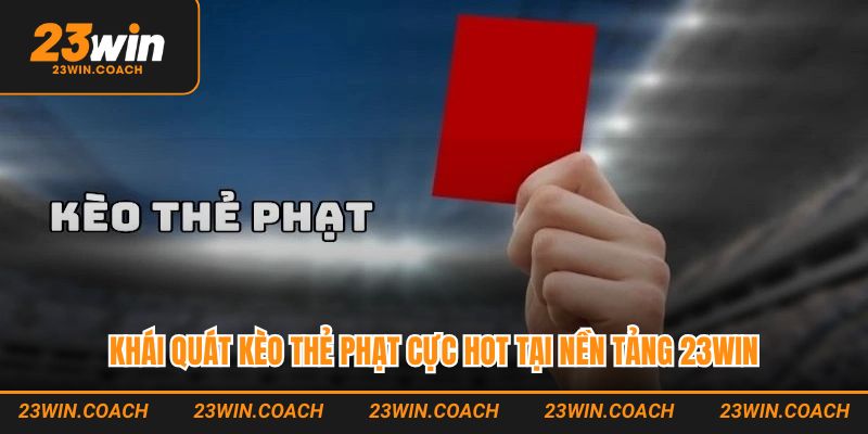 Kèo Thẻ Phạt 23Win - Chốt Kèo Đặc Biệt Nhận Thưởng Siêu Khủng 2 Khái quát kèo thẻ phạt cực hot tại nền tảng 23Win
