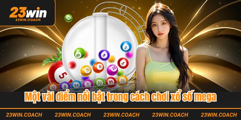 Xổ số Mega - Luật chơi và 4 bước tham gia siêu dễ dàng 4 Một vài điểm nổi bật trong cách chơi