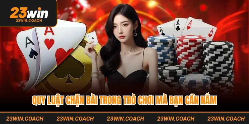 Quy luật chặn bài trong trò chơi mà bạn cần nắm