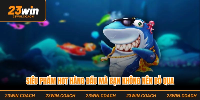 Siêu phẩm hot hàng đầu mà bạn không nên bỏ qua