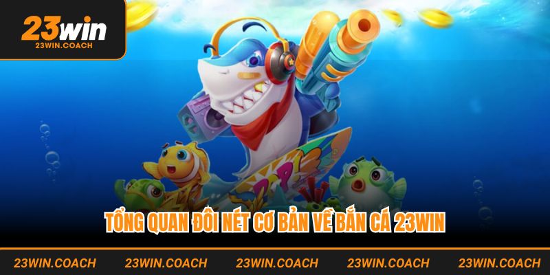 Tổng quan đôi nét cơ bản về bắn cá 23WIN