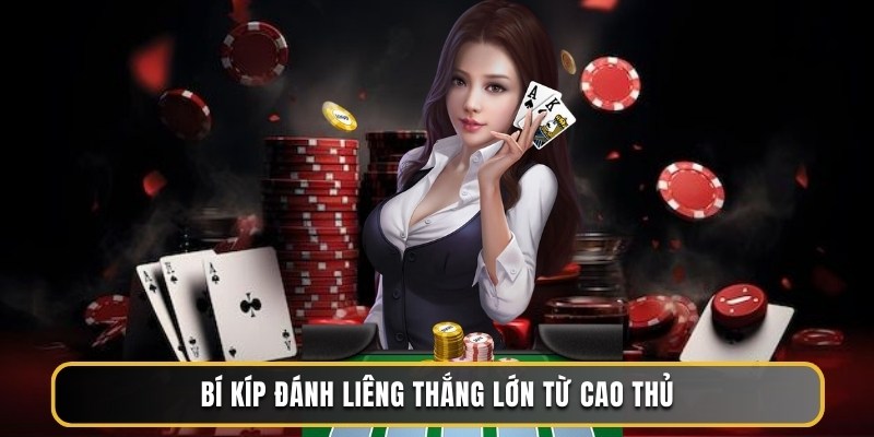 Bí kíp đánh Liêng thắng lớn từ cao thủ