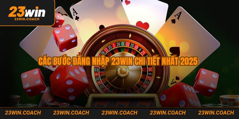 Các bước đăng nhập 23WIN chi tiết nhất 2025