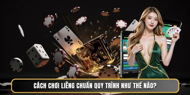 Cách chơi Liêng chuẩn quy trình như thế nào?