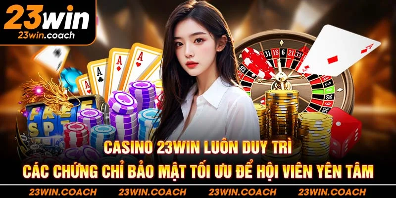 Casino 23WIN luôn duy trì các chứng chỉ bảo mật tối ưu để hội viên yên tâm