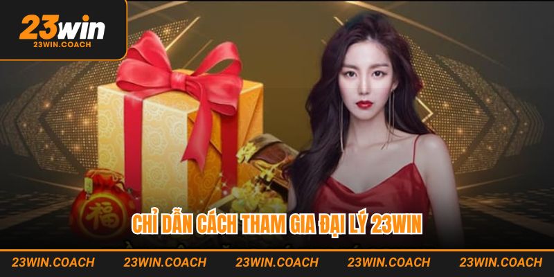 Chỉ dẫn cách tham gia đại lý 23Win