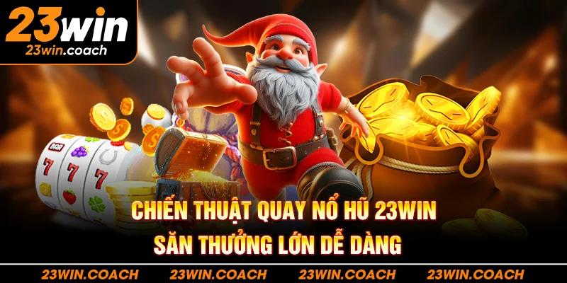 Chiến thuật quay nổ hũ 23WIN – Săn thưởng lớn dễ dàng