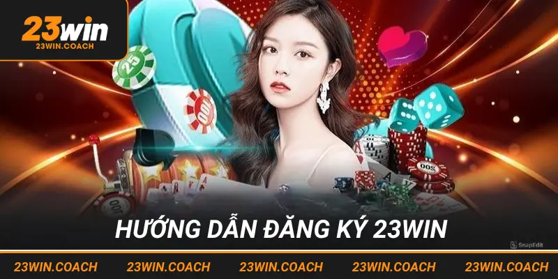 Đăng ký 23win với quy trình các bước thao tác chuẩn xác