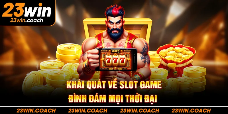 Khái quát về slot game đình đám mọi thời đại