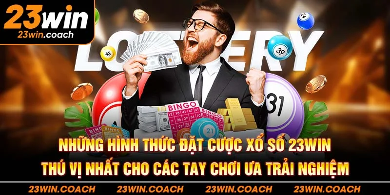 Những hình thức đặt cược xổ số 23WIN thú vị nhất cho các tay chơi ưa trải nghiệm