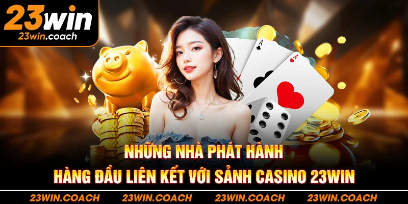 Những nhà phát hành hàng đầu liên kết với sảnh casino 23WIN