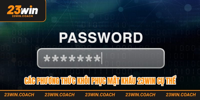 Các phương thức khôi phục mật khẩu 23WIN cụ thể