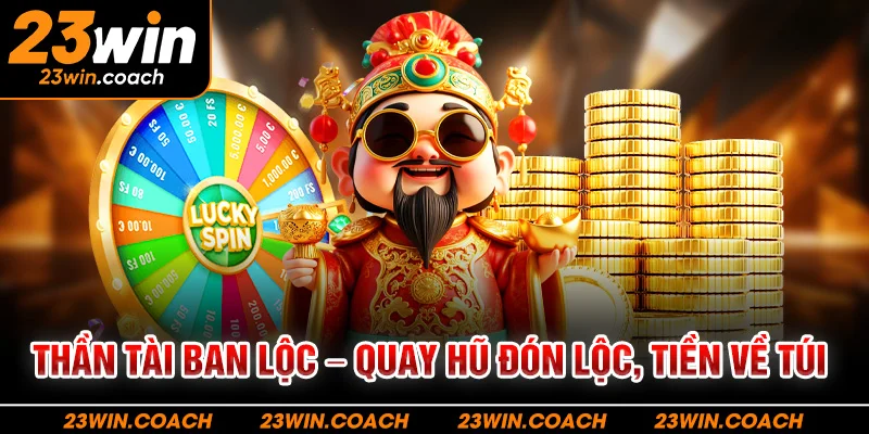 Thần Tài Ban Lộc – Quay hũ đón lộc, tiền về túi